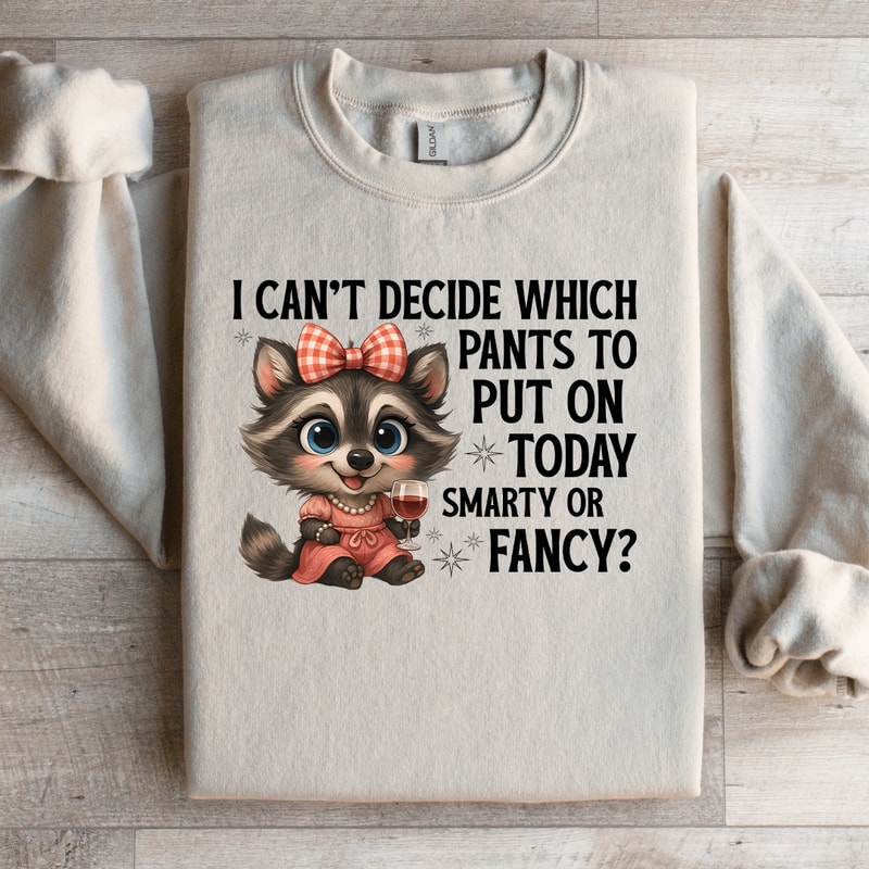 I Cant Decide Which Pants To Put On Today Smart Or Fancy Sweatshirt 0
