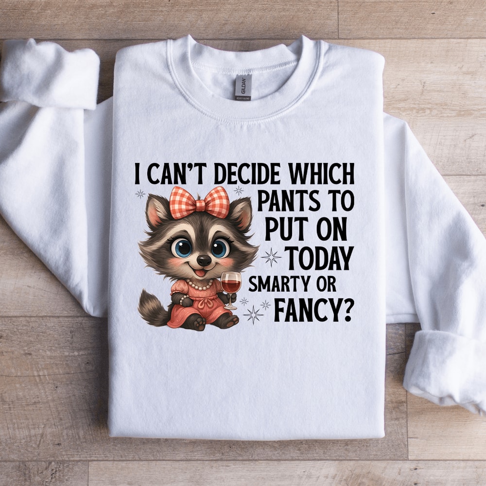 I Cant Decide Which Pants To Put On Today Smart Or Fancy Sweatshirt 3
