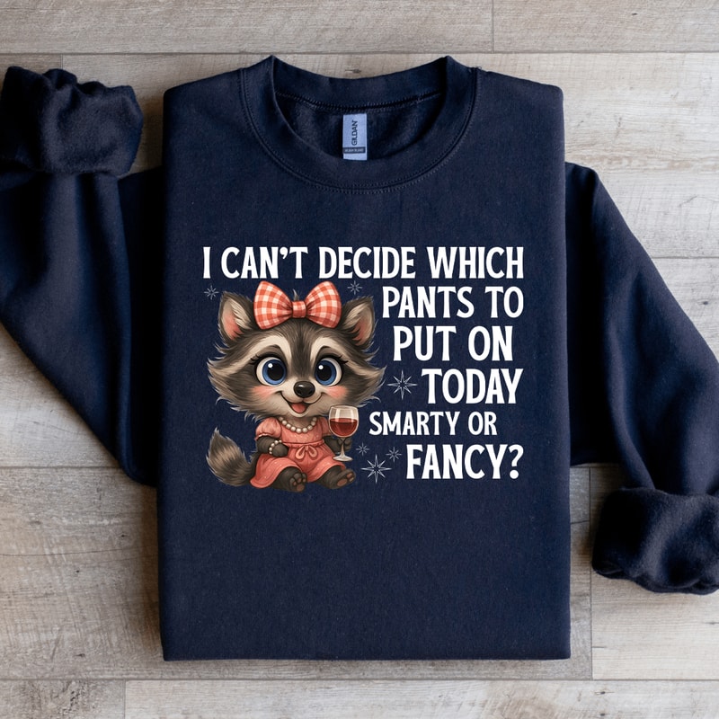 I Cant Decide Which Pants To Put On Today Smart Or Fancy Sweatshirt 4