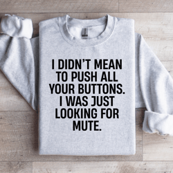 i didn't mean to push all your buttons sweatshirt