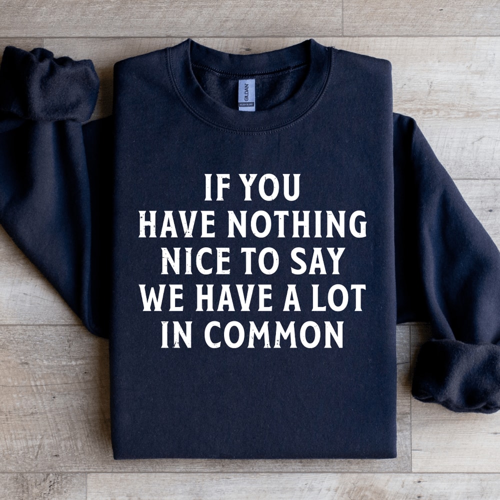 If You Have Nothing Nice To Say Sweatshirt 1