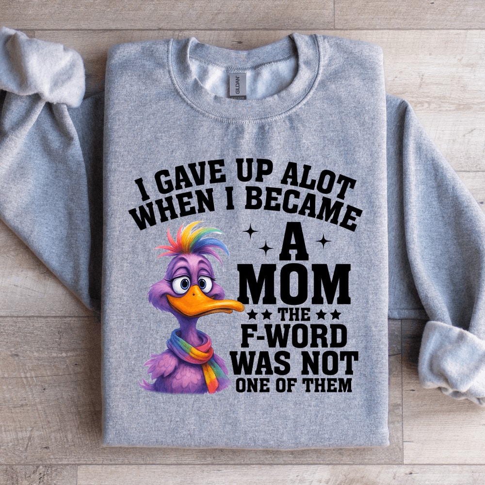 I Gave Up Alot When I Became A Mom Sweatshirt 1