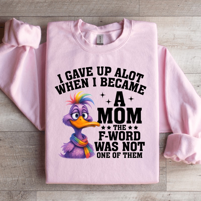 I Gave Up Alot When I Became A Mom Sweatshirt 2