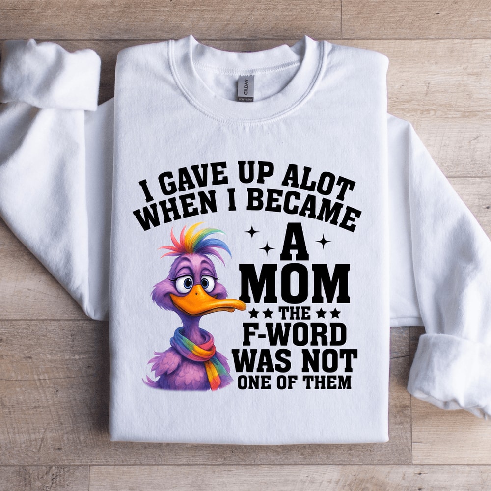 I Gave Up Alot When I Became A Mom Sweatshirt 3