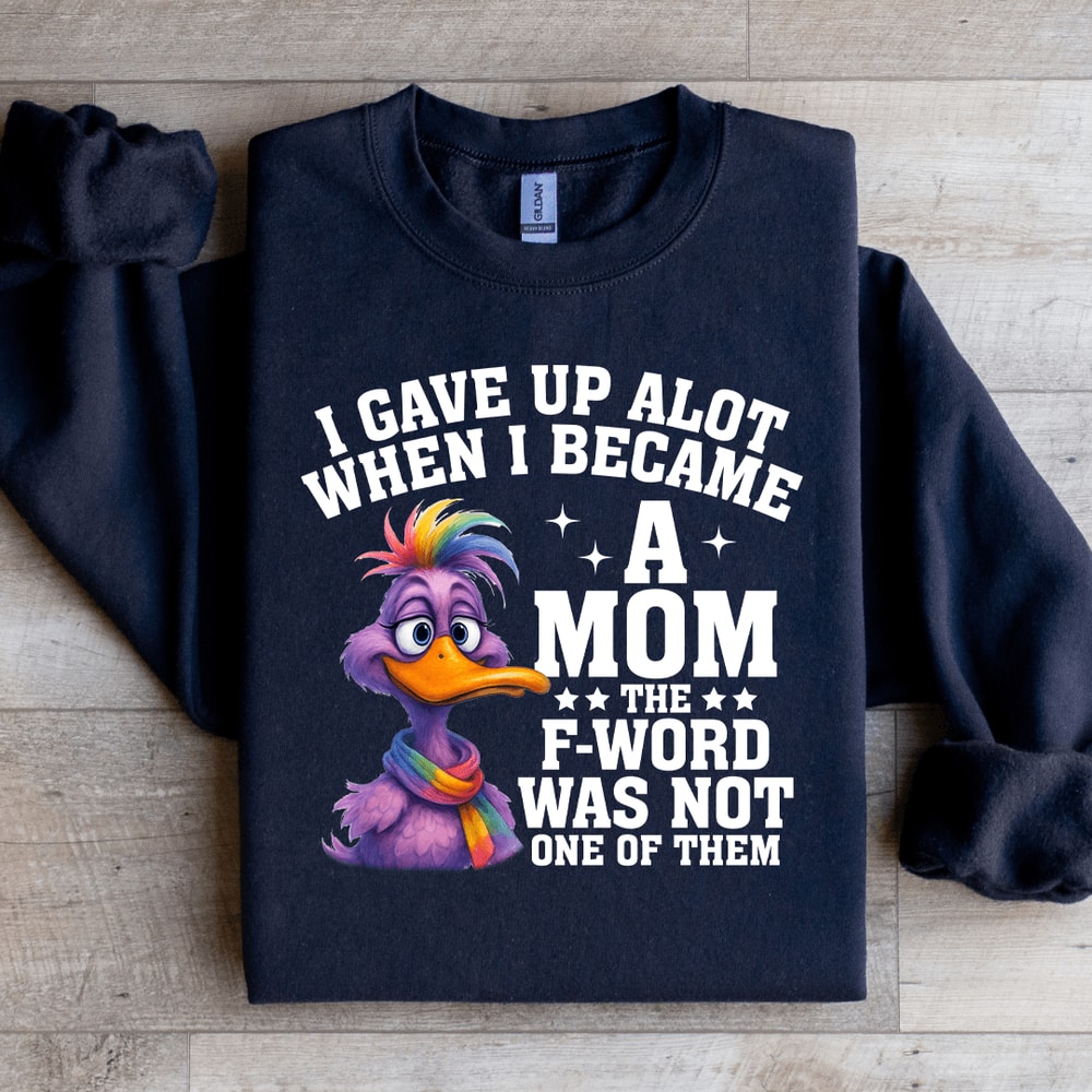 I Gave Up Alot When I Became A Mom Sweatshirt 4