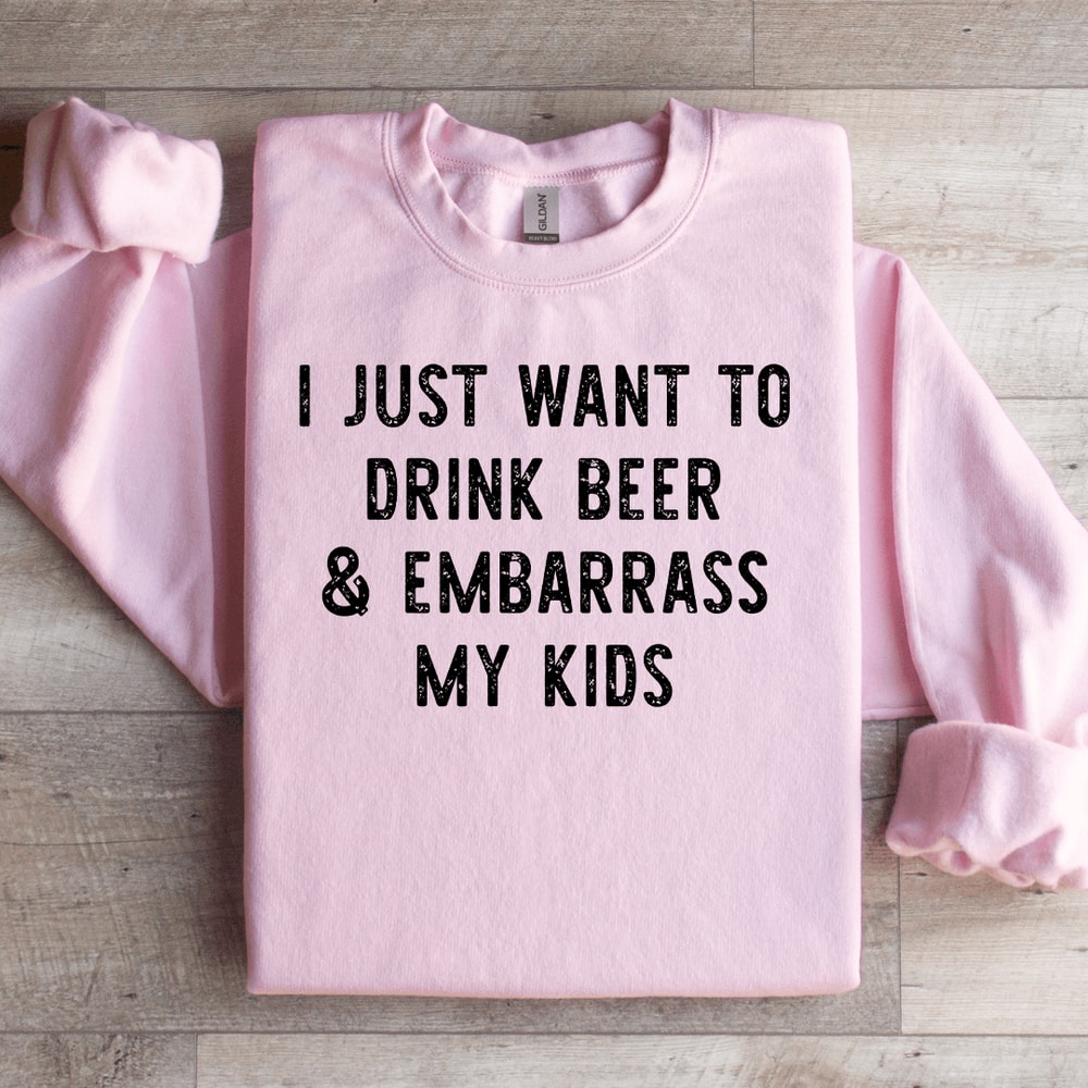 I Just Want To Drink Beer Embarrass My Kids Sweatshirt 2