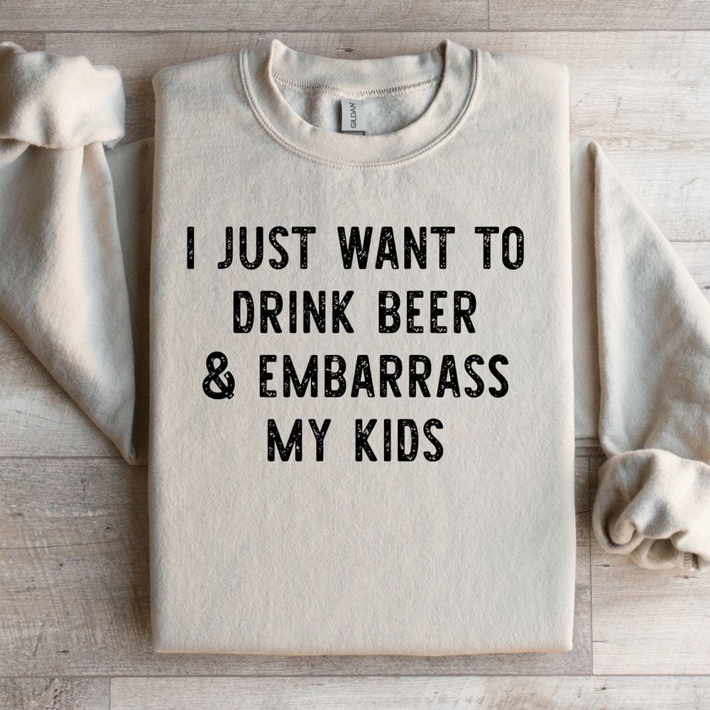 I Just Want To Drink Beer Embarrass My Kids Sweatshirt 3