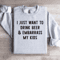 I Just Want To Drink Beer Embarrass My Kids Sweatshirt 0