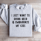 I Just Want To Drink Beer Embarrass My Kids Sweatshirt 0