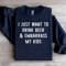 I Just Want To Drink Beer Embarrass My Kids Sweatshirt 4