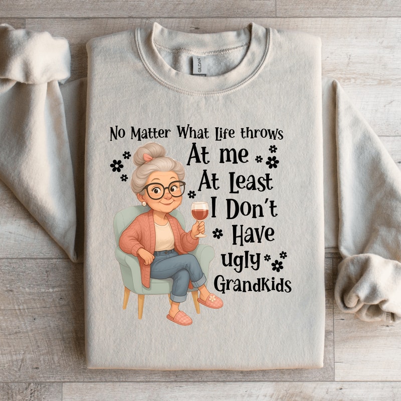 No Matter What LIfe Throws At Me At Least Sweatshirt 1