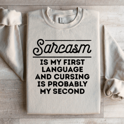 sarcasm is my first language sweatshirt