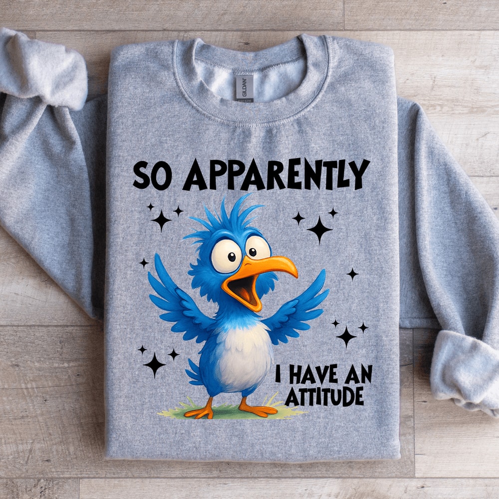 So Appatently I Have An Attitude Sweatshirt 1
