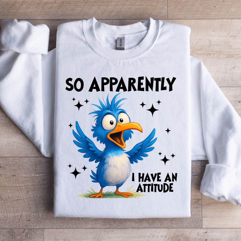 So Appatently I Have An Attitude Sweatshirt 0