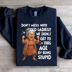 don't mess with old ladies sweatshirt