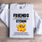 Friends One Friends Who Is By Your Side During A Storm Sweatshirt 3