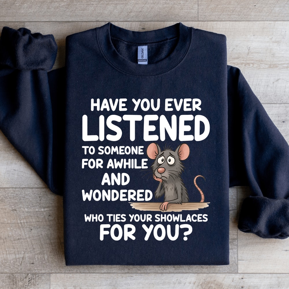 Have You Ever Listened To Someone For While Sweatshirt 1