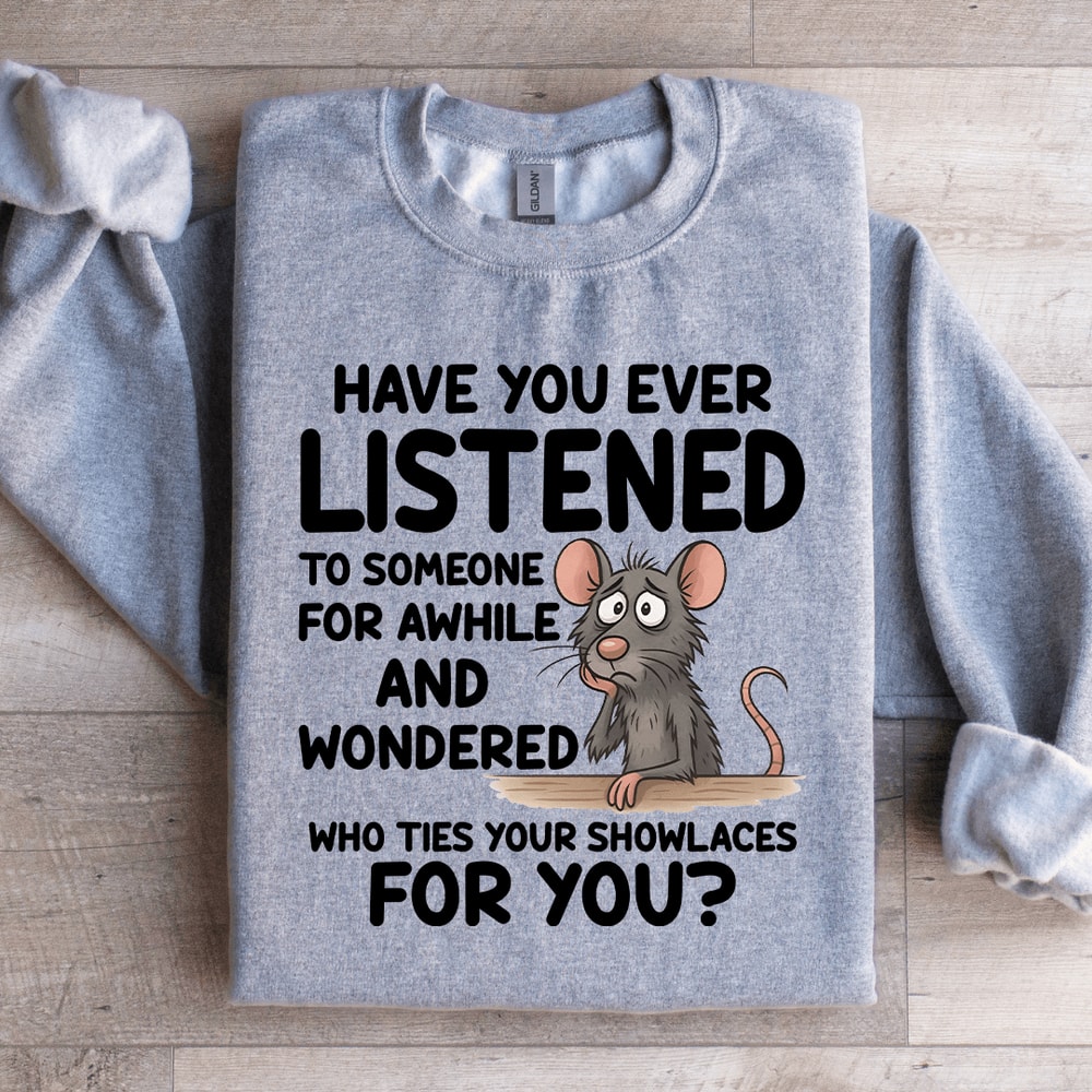 Have You Ever Listened To Someone For While Sweatshirt 2