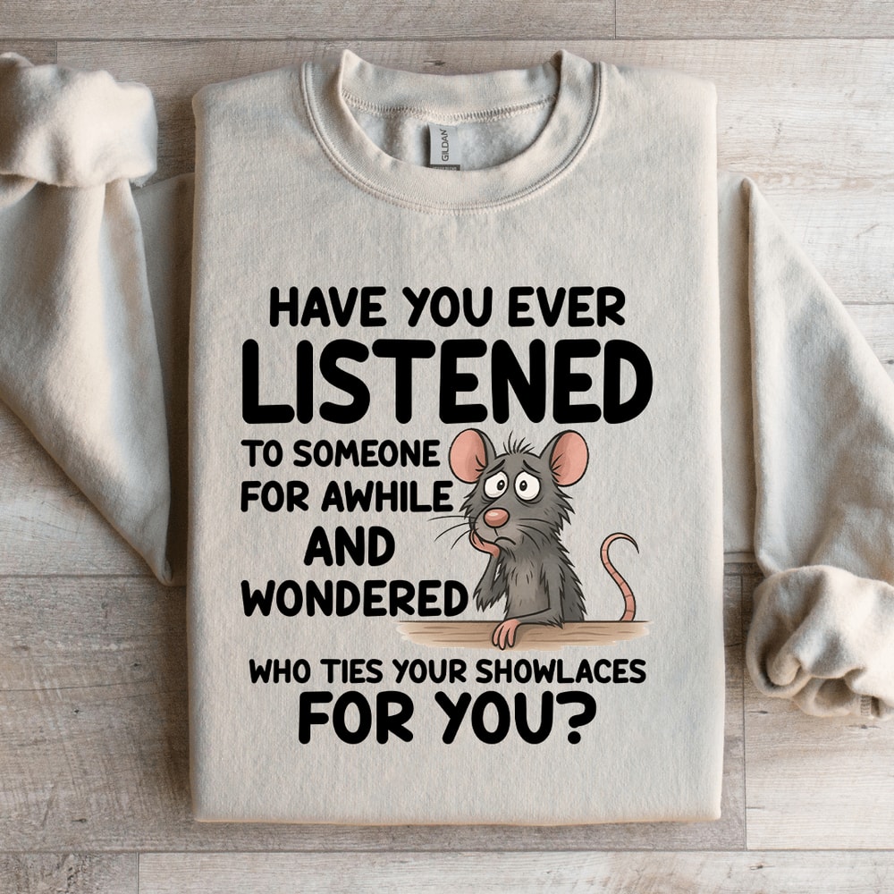 Have You Ever Listened To Someone For While Sweatshirt 3