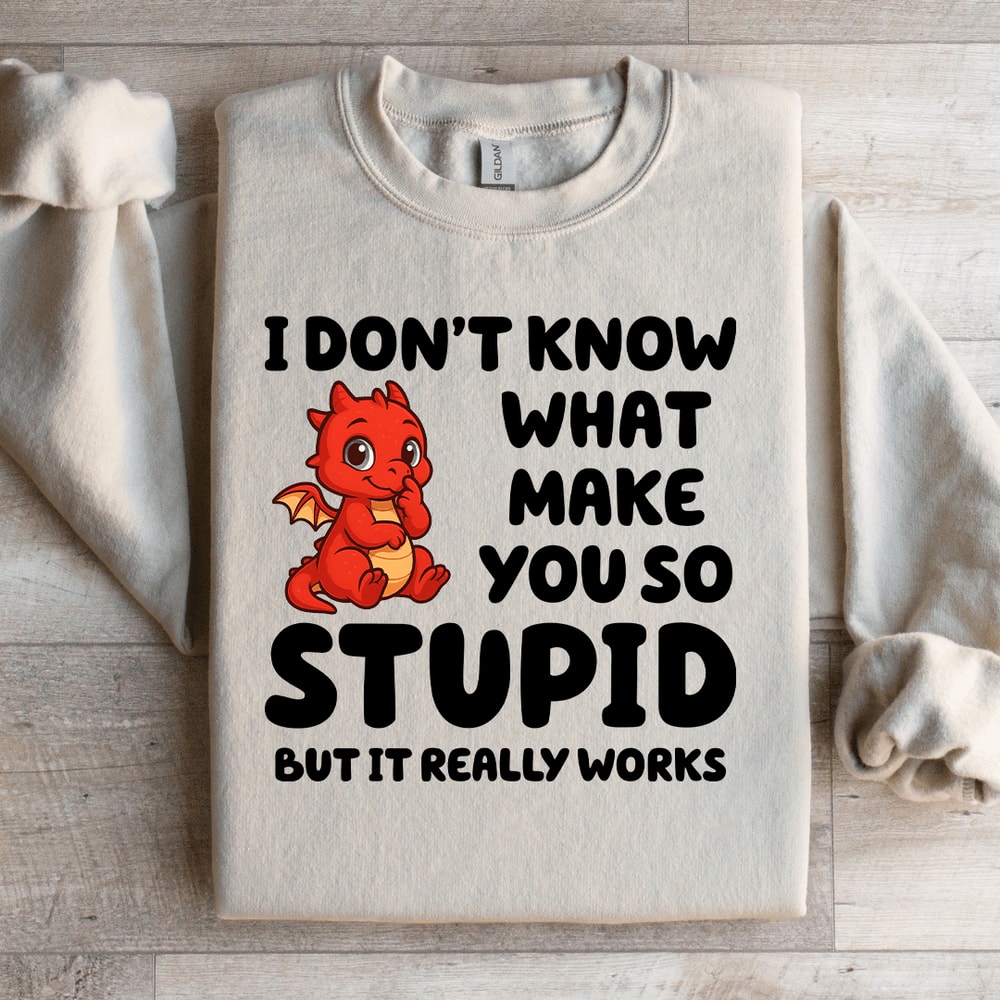 I Dont Know What Make You So Stupid Sweatshirt 3