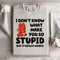 I Dont Know What Make You So Stupid Sweatshirt 3