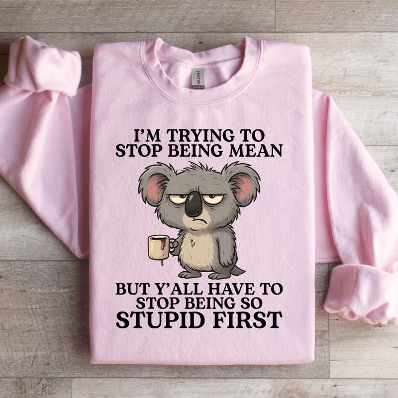 Im Trying To Stop Being Mean Sweatshirt 4