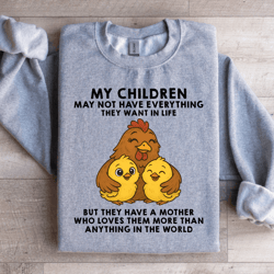 my children may not have everything they want in life sweatshirt