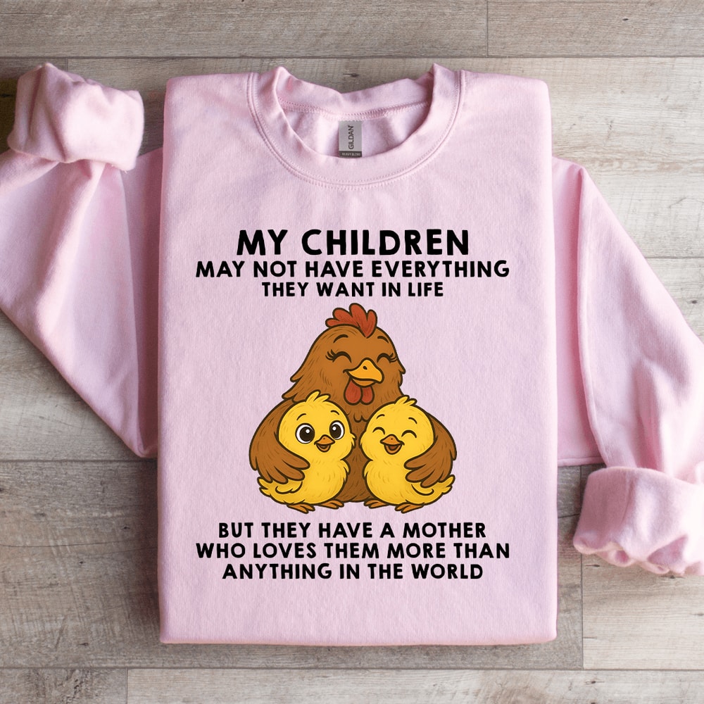 My Children May Not Have Everything They Want In Life Sweatshirt 1