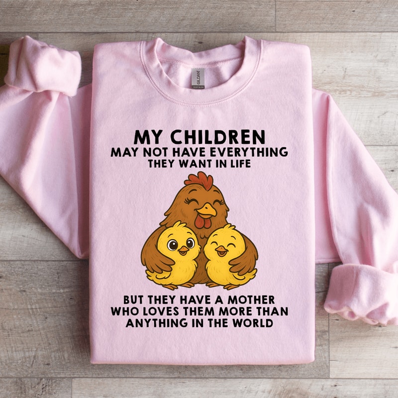 My Children May Not Have Everything They Want In Life Sweatshirt 1