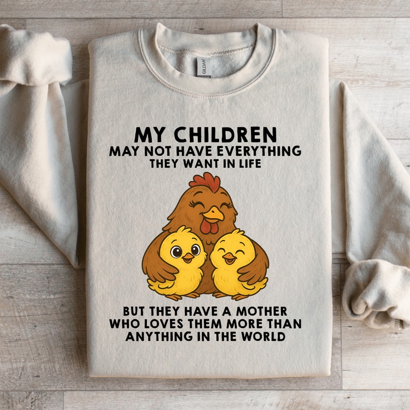 My Children May Not Have Everything They Want In Life Sweatshirt 2