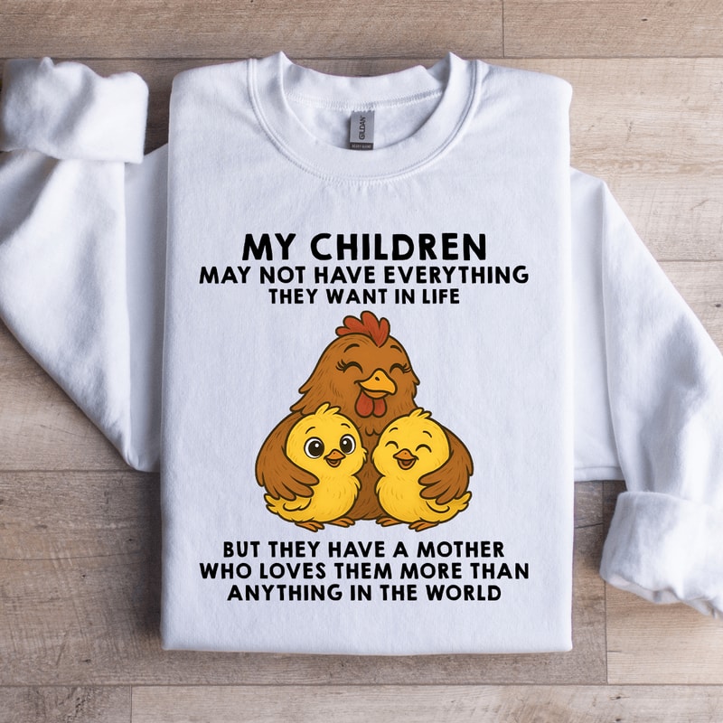 My Children May Not Have Everything They Want In Life Sweatshirt 3
