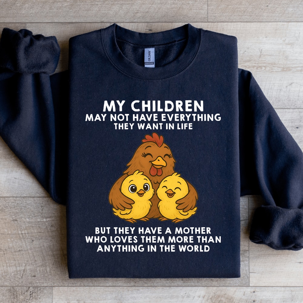 My Children May Not Have Everything They Want In Life Sweatshirt 4