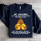 My Children May Not Have Everything They Want In Life Sweatshirt 4