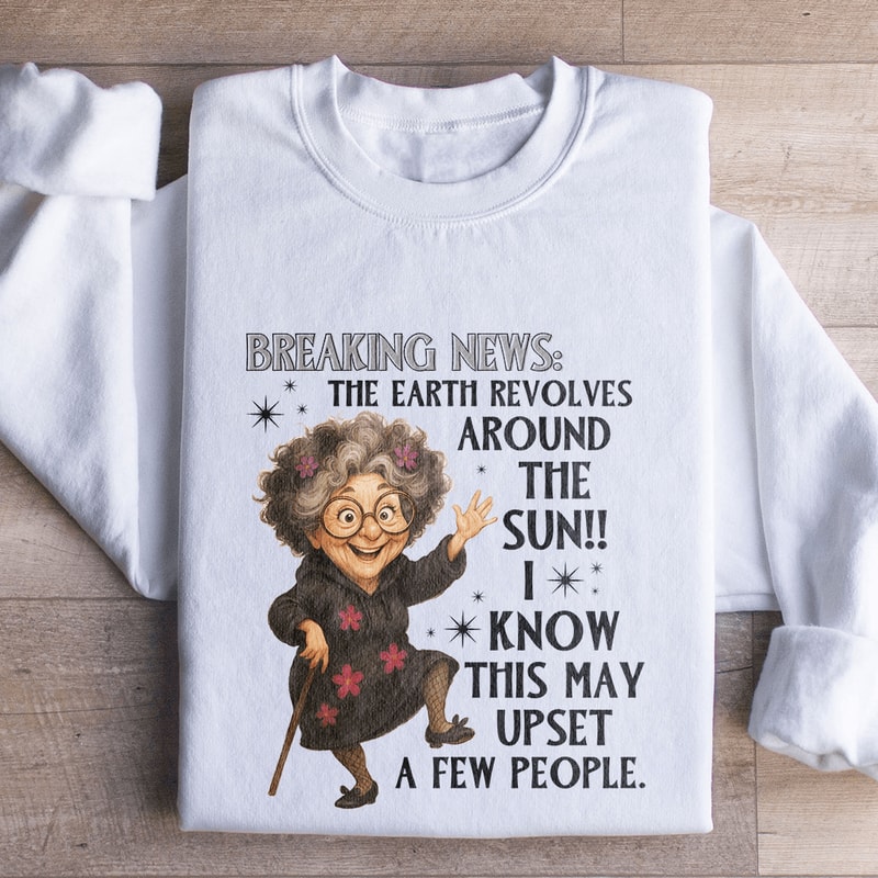 Breaking News The Earth Revolves Around The Sun Sweatshirt 0