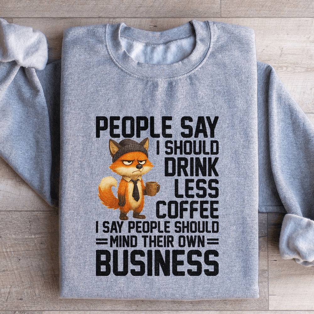 People Say I Should Drink Less Coffee Sweatshirt 1