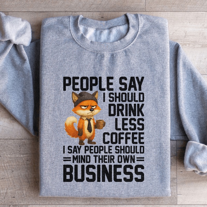 People Say I Should Drink Less Coffee Sweatshirt 1
