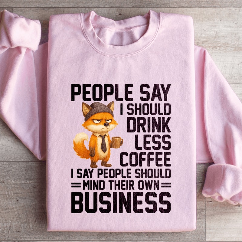 People Say I Should Drink Less Coffee Sweatshirt 0