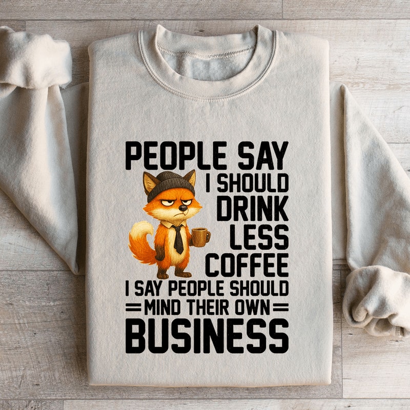 People Say I Should Drink Less Coffee Sweatshirt 2
