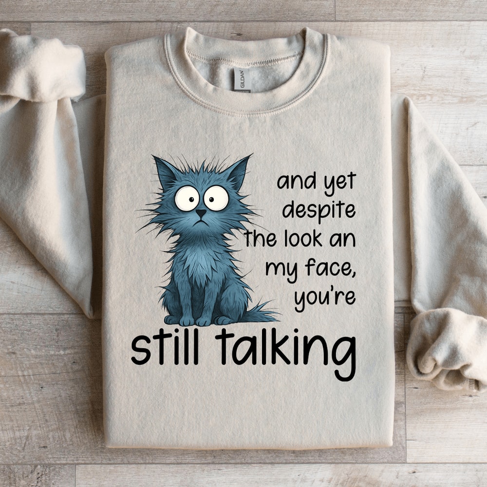 And Yet Despite The Look An My Face Sweatshirt 3