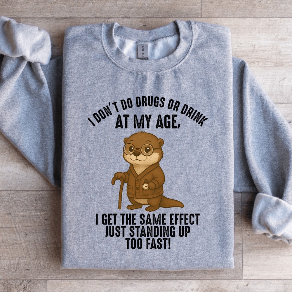 I Dont Do Drugs Or Drink At My Age Sweatshirt 2