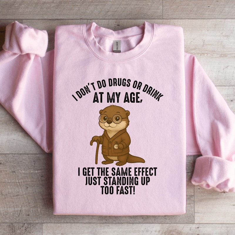 I Dont Do Drugs Or Drink At My Age Sweatshirt 3