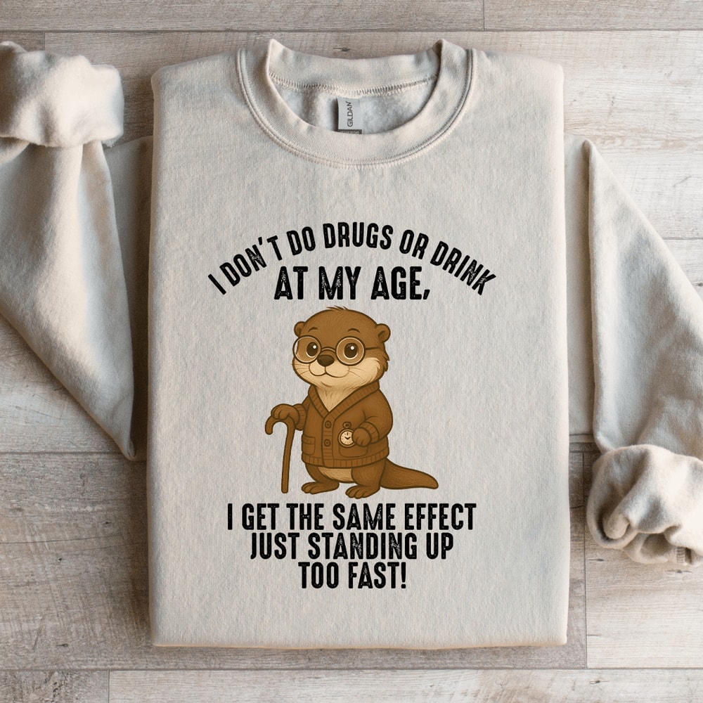I Dont Do Drugs Or Drink At My Age Sweatshirt 4