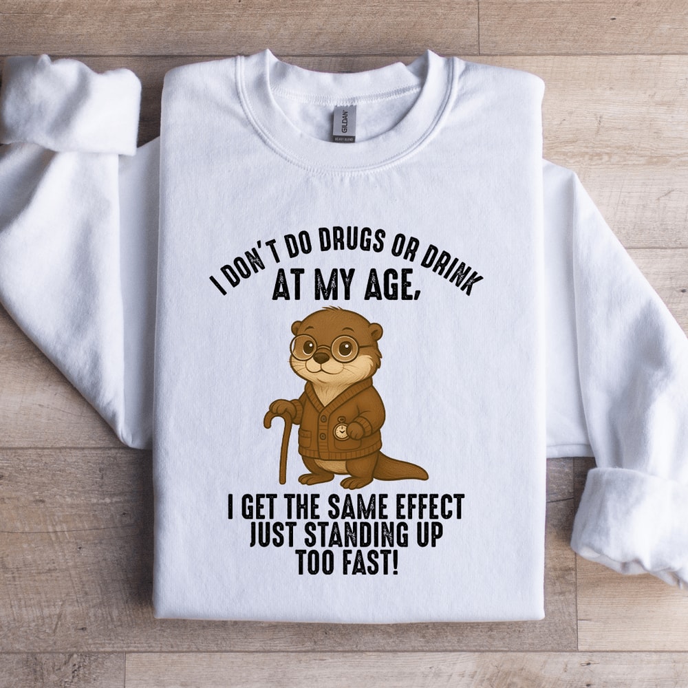 I Dont Do Drugs Or Drink At My Age Sweatshirt 0