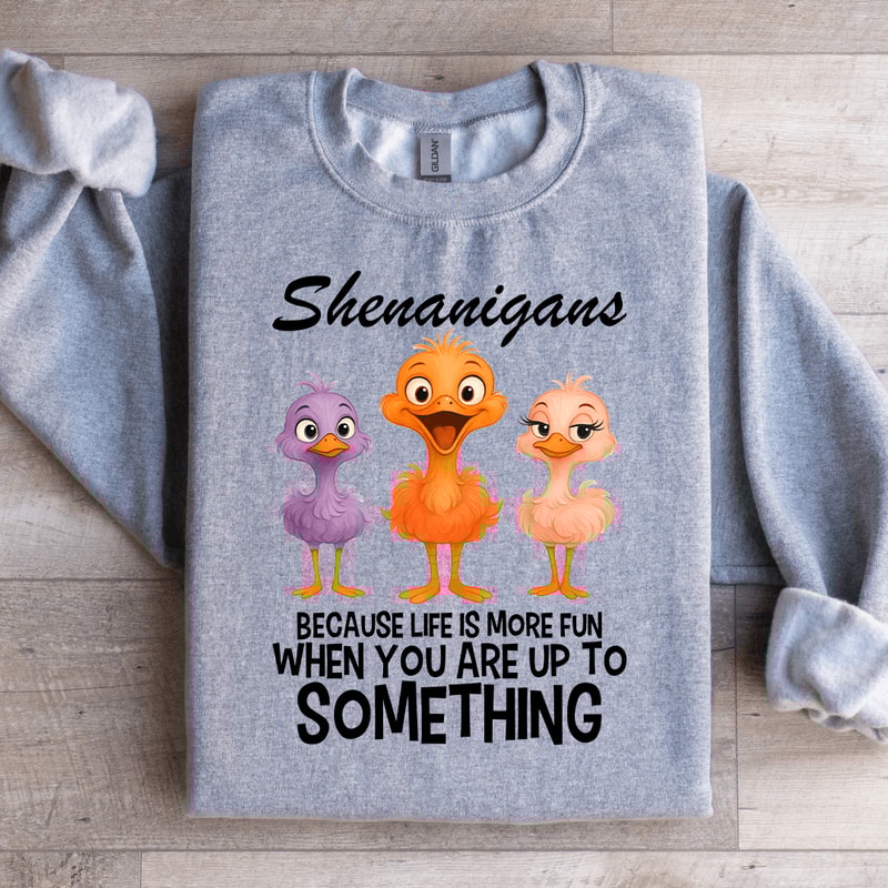 Shenanigans Because Life Is More Fun Sweatshirt 1