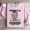 Theres A 99 Chance Sweatshirt 1