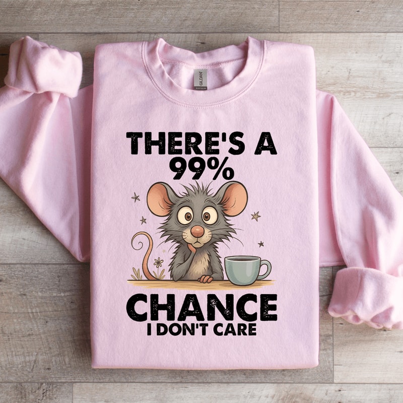 Theres A 99 Chance Sweatshirt 1