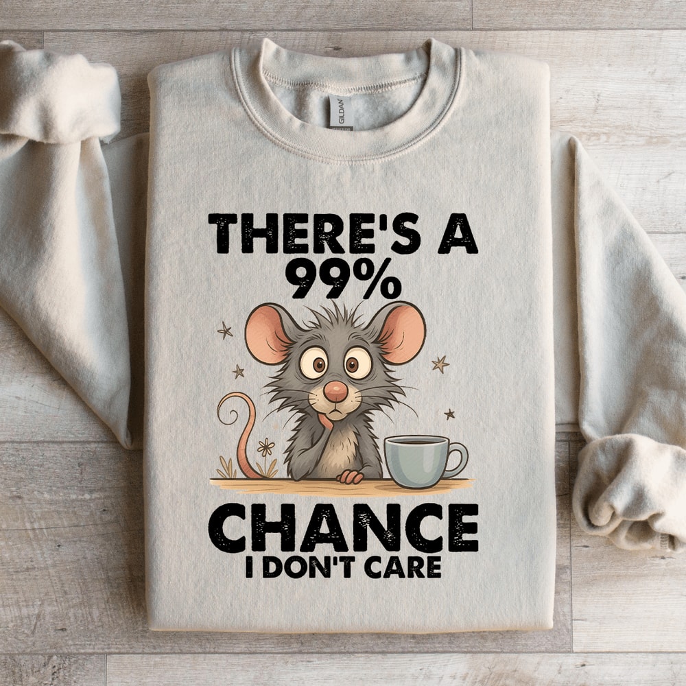 Theres A 99 Chance Sweatshirt 0