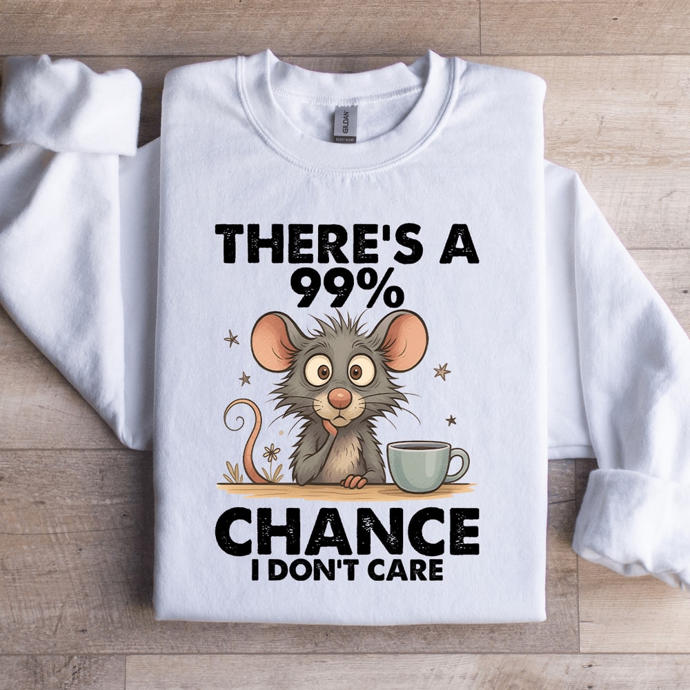 Theres A 99 Chance Sweatshirt 2
