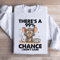 Theres A 99 Chance Sweatshirt 2
