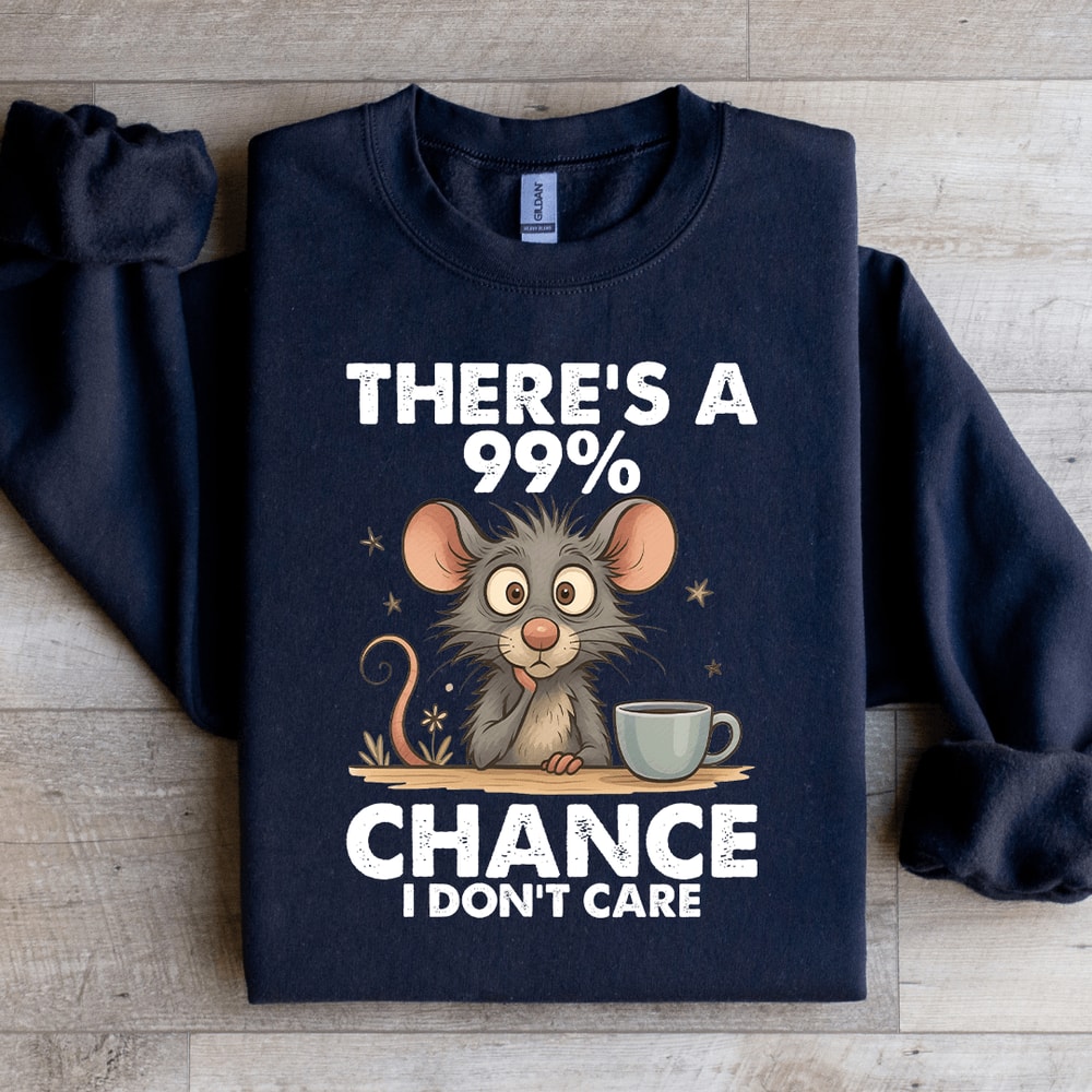 Theres A 99 Chance Sweatshirt 3